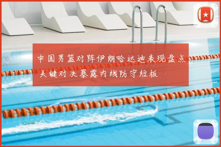 中国男篮对阵伊朗哈达迪表现盘点 关键对决暴露内线防守短板