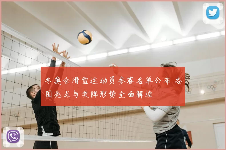 冬奥会滑雪运动员参赛名单公布 各国亮点与奖牌形势全面解读