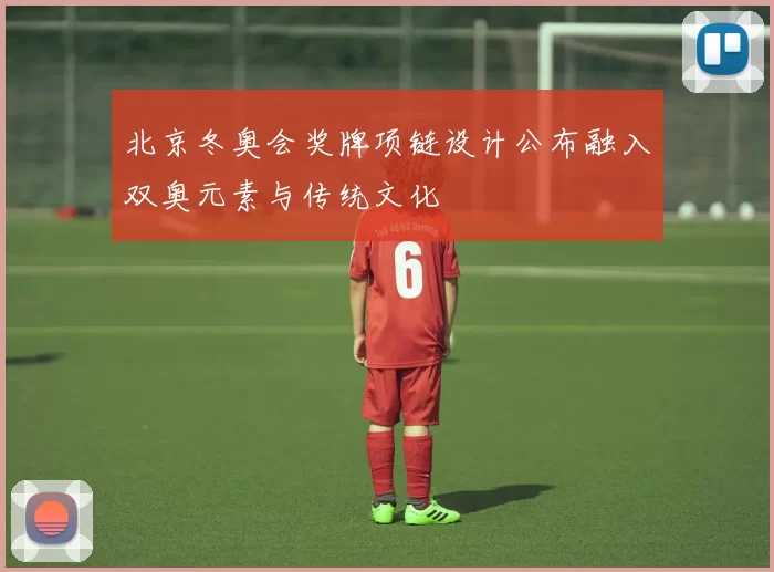 北京冬奥会奖牌项链设计公布融入双奥元素与传统文化