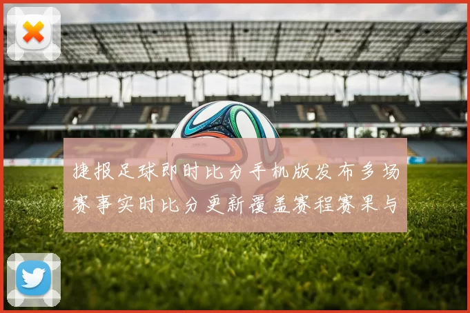 捷报足球即时比分手机版发布多场赛事实时比分更新覆盖赛程赛果与球队动态