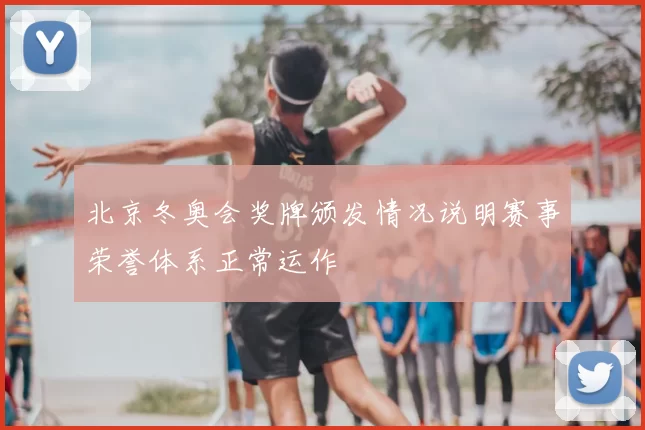 北京冬奥会奖牌颁发情况说明赛事荣誉体系正常运作