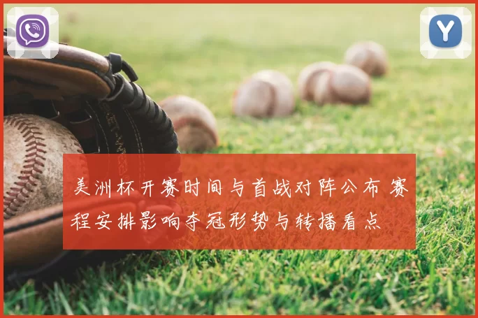 美洲杯开赛时间与首战对阵公布 赛程安排影响夺冠形势与转播看点