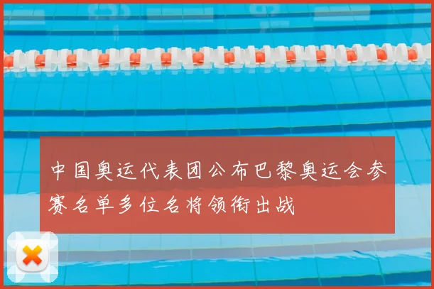 中国奥运代表团公布巴黎奥运会参赛名单多位名将领衔出战